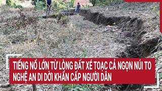 Tiếng nổ lớn từ lòng đất xé toạc cả ngọn núi to, Nghệ An di dời khẩn cấp người dân