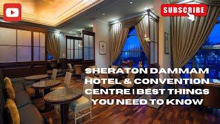 Sheraton Dammam Hotel: A Traveler's Paradise | Best Things You Need to Know