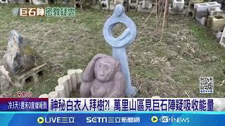 萬里驚見詭異巨石陣 居民揭:神秘宗教儀式?!｜94要賺錢