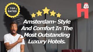 Luxury hotels in Amsterdam: Style And Comfort In The Most Outstanding Luxury Hotels