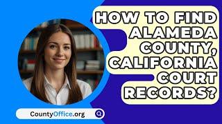 How To Find Alameda County, California Court Records? - CountyOffice.org
