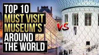 Top 10 Must Visit Museum's Around the World 2021