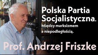 Polska Partia Socjalistyczna. Między marksizmem a niepodległością. Prof. Andrzej Friszke