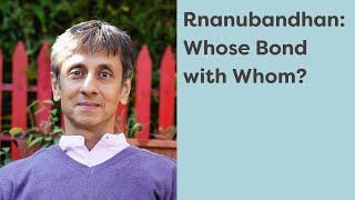 Rnanubandhan: Whose Bond With Whom?