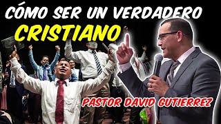 Cómo Ser un Verdadero CRISTIANO - Pastor David Gutiérrez