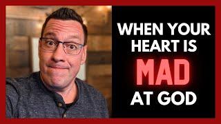 When Your Heart is Angry at God