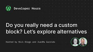 Developer Hours: Do you really need a custom block? Let’s explore alternatives