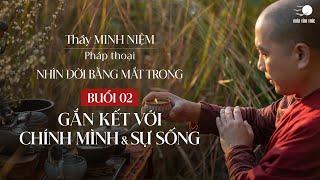 Thầy Minh Niệm | Buổi 02: Gắn kết với chính mình & sự sống | Chuỗi: Nhìn đời bằng mắt trong