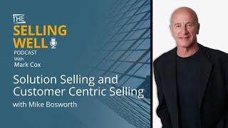 The Selling Well EP 64 - Solution Selling and Customer Centric Selling with Mike Bosworth