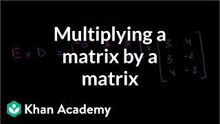 Multiplying a matrix by a matrix | Matrices | Precalculus | Khan Academy