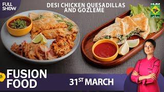 Fusion Food - 31 March 2023 - Desi Chicken Quesadillas & Gozleme - Chef Mahnoor Malik - Masala Tv