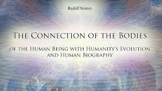 Connection of the Bodies of the Human Being with Humanitys Evolution & Human Biography by R. Steiner