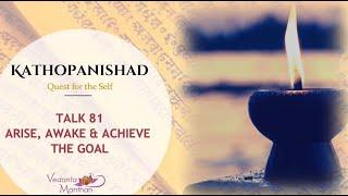 Vedanta Manthan - Kathopanishad (Talk 81: Arise, Awake and Achieve the Goal)