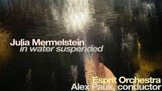 Julia Mermelstein: in water suspended • Esprit Orchestra