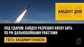 Под ударом: Байден разрешил Киеву бить по РФ дальнобойными ракетами. Владимир Ераносян.