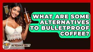 What Are Some Alternatives To Bulletproof Coffee? - Beverage Buff