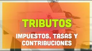 Tributos - Impuestos Tasas y Contribuciones