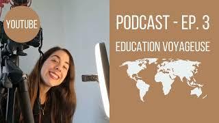 Comment et pourquoi j'ai créé Education Voyageuse - Episode 3 (Podcast)