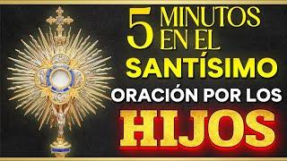 ORACIÓN por Los Hijos para que Dios con ellos, salud, protección  | 5 Minutos en el Santísimo