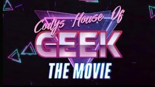 Codys House Of Geek The Movie