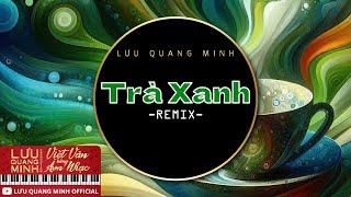 Lưu Quang Minh | Trà Xanh (Remix) | Official Music Video