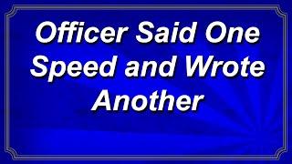 Officer Said One Speed and Wrote Another