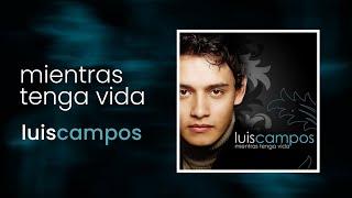 Luis Campos - Mientras Tenga Vida (Lo Mejor)