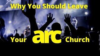 Why You Should Leave Your ARC Church