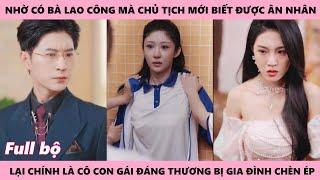 Nhờ Bà Lao Công Mà Gia Đình Chủ Tịch Mới Biết Được Ân Nhân Thật Sự Là Cô Gái Đáng Thương Và Cái Kết