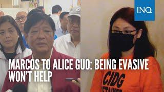 Marcos to Alice Guo: Being evasive won’t help