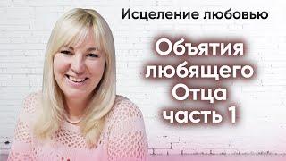 Объятия любящего Отца | Исцеление любовью | Психолог Татьяна Писаренко