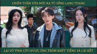 Chiến thần vừa mới ra tù sống lang thang, lại vô tình cứu được ông trùm khét tiếng và cái kết