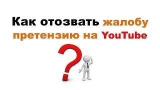 Как отозвать жалобу на Youtube / раздел претензий на ютубе