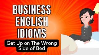 Get Up on The Wrong Side of The Bed - Business English Idioms - Free English Course