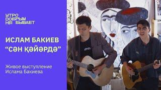 ИСЛАМ БАКИЕВ - СӘН ҚӘЙӘРДӘ | LIVE  #УДНБ #ИсламБакиев #музыка