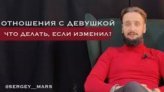 ЧТО ДЕЛАТЬ, ЕСЛИ ИЗМЕНИЛ СВОЕЙ ДЕВУШКЕ?