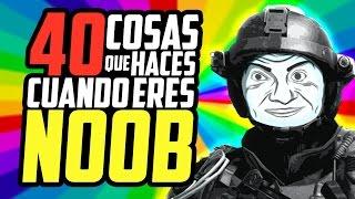 40 COSAS QUE HACES CUANDO ERES NOOB