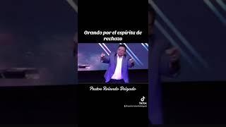 ORANDO CONTRA EL ESPÍRITU DE RECHAZO Por el Pastor Rolando Delgado