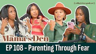 Parenting Through Fear | EP 108 | The Mama's Den Podcast