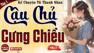 Tập 1 - CẬU CHỦ CƯNG CHIỀU: Đọc truyện đêm khuya mới nhất 2024