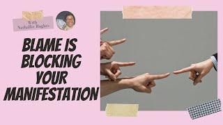 Blame Is  Blocking  Your Manifestation | Nathallie Hughes