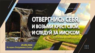 ОТВЕРГНИСЬ СЕБЯ, И ВОЗЬМИ КРЕСТ СВОЙ, И СЛЕДУЙ ЗА ИИСУСОМ. Жизнь в Благодати.