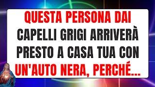 Questa persona dai capelli grigi arriverà presto a casa tua con un'auto nera, perché... MESSAGIO DIO