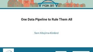 Sam Kitajima Kimbrel   One Data Pipeline to Rule Them All   PyCon 2017