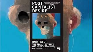 Mark Fisher - Postcapitalist Desire: The Final Lectures | Full Audiobook