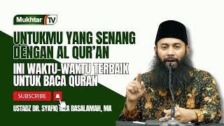 Waktu Waktu Pilihan Untuk Membaca Al Quran - Ustadz Dr Syafiq Riza Basalamah MA