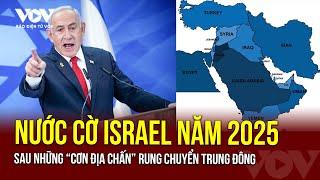 Nước cờ của Israel trong năm 2025 sau những “cơn địa chấn” rung chuyển Trung Đông | Báo Điện tử VOV