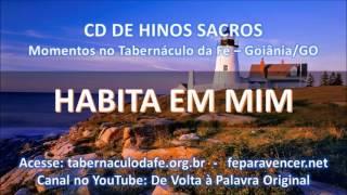 HINOS SACROS - HABITA EM MIM (Tabernáculo da Fé - Goiânia-GO)