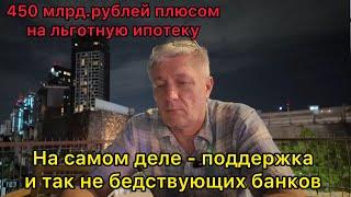 450 млрд рублей плюсом на льготную ипотеку- на самом деле поддержка и так не бедствующих банков