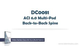 LabMinutes# DC0081 - ACI 6.0 Multi-Pod Back-to-Back Spine